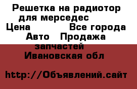 Решетка на радиотор для мерседес S221 › Цена ­ 7 000 - Все города Авто » Продажа запчастей   . Ивановская обл.